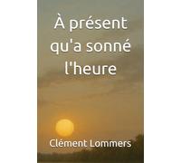 À présent qu'a sonné l'heure