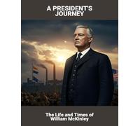 A President'S Journey: The Life And Times Of William Mckinley