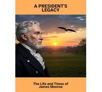 A President'S Legacy: The Life And Times Of James Monroe