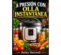A PRESIÓN CON OLLA INSTANTÁNEA: Recetas sencillas para comidas caseras y conservación de alimentos