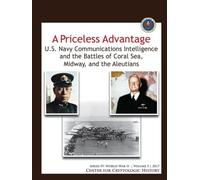 A Priceless Advantage: U.S. Navy Communications Intelligence and the Battles of Coral Sea, Midway, and the Aleutians (series IV: World War II | Volume 5 | 2017)