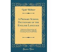 A Primary School Dictionary Of The English Language: Explanatory, Pronouncing, And Synonymous; With An Appendix Containing Various Useful Tables (Clas