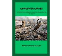 A Primavera Árabe: O Despertar, a Ruína e o Legado da Revolução no Século XXI