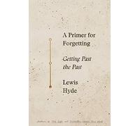A Primer for Forgetting: Getting Past the Past