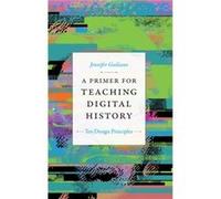 A Primer for Teaching Digital History by Jennifer Guiliano Jennifer Guiliano (Auteur)