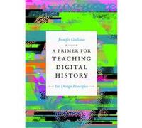 A Primer For Teaching Digital History: Ten Design Principles