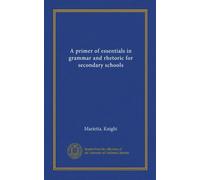A primer of essentials in grammar and rhetoric for secondary schools