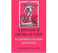 A Primer of Medieval Latin: An Anthology of Prose and Poetry