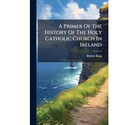 A Primer Of The History Of The Holy Catholic Church In Ireland