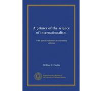 A primer of the science of internationalism: with special reference to university debates