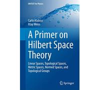 A Primer on Hilbert Space Theory