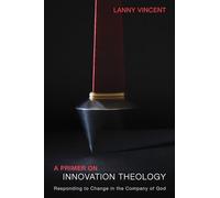 A Primer on Innovation Theology: Responding to Change in the Company of God