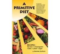A Primitive Diet: A Book of Recipes Free from Wheat/Gluten, Dairy Products, Yeast and Sugar: For People with Candidiasis, Coeliac Diseas Southam, Beverley (Auteur)