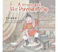 A Prince and His Porcelain Cup: A Tale of the Famous Chicken Cup, Retold in English and Chinese