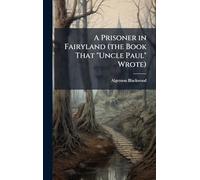 A Prisoner in Fairyland (the Book That "Uncle Paul" Wrote)