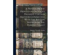 A Private Proof Printed In Order To Preserve Certain Matters Connected With The Boston Branch Of The Perkins Family