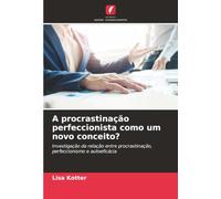A procrastinação perfeccionista como um novo conceito?: Investigação da relação entre procrastinação, perfeccionismo e autoeficácia