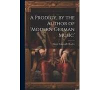 A Prodigy, By The Author Of 'modern German Music