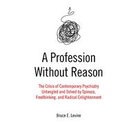 A Profession Without Reason: The Crisis of Contemporary Psychiatry; Untangled and Solved by Spinoza, Freethinking, and Radical Enlightenment