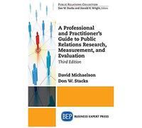 A Professional And Practitioner's Guide To Public Relations Research, Measurement, And Evaluation, Third Edition