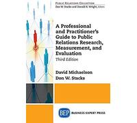 A Professional And Practitioner's Guide To Public Relations Research, Measurement, And Evaluation, Third Edition