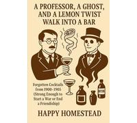 A Professor, a Ghost, and a Lemon Twist Walk Into a Bar: Forgotten Cocktails from 1900-1905 (Strong Enough to Start a War or End a Friendship)