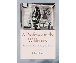 A Professor in the Wilderness: Peter Damian Before the Gregorian Reform