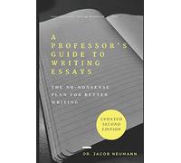 A Professor's Guide to Writing Essays: The No-Nonsense Plan for Better Writing