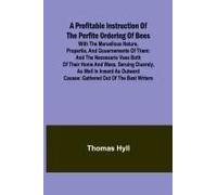 A Profitable Instruction Of The Perfite Ordering Of Bees; With The Maruellous Nature, Propertie, And Gouernemente Of Them