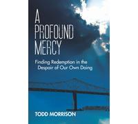 A Profound Mercy: Finding Redemption In The Despair Of Our Own Doing