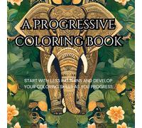 A Progressive Coloring Book. Designed For Adults So As To Develop Your Own Coloring Creativity: Each Page I Have Progressively Added More Patterns So ... Develop Your Own Unique Coloring Creativity