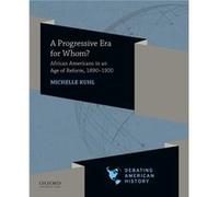 A Progressive Era for Whom African Americans in an Age of Reform 18901920 by Michelle Kuhl & Edited by Joel M Sipress & Edited by David J Voelker Michelle Kuhl Edited by Joel M Sipress Edited by David