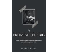 A PROMISE TOO BIG: A story of hope, courage, unwavering determination, and resilience against all odds.