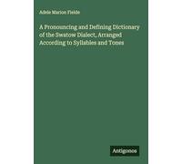 A Pronouncing and Defining Dictionary of the Swatow Dialect, Arranged According to Syllables and Tones