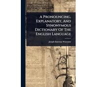 A Pronouncing, Explanatory, And Synonymous Dictionary Of The English Language