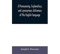 A Pronouncing, Explanatory, And Synonymous Dictionary Of The English Language