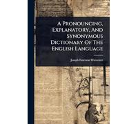 A Pronouncing, Explanatory, And Synonymous Dictionary Of The English Language