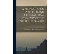 A Pronouncing Gazetteer And Geographical Dictionary Of The Philippine Islands ..