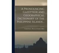 A Pronouncing Gazetteer And Geographical Dictionary Of The Philippine Islands ..