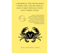 A Prophecy for Those Born Under the Cancer Zodiac Sign: Tarot Reveals Your Next Three Years: Three Years of Challenges, Inner Strength, and Dreams Coming True