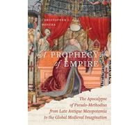 A Prophecy of Empire The Apocalypse of Pseudo-Methodius from Late Antique Mesopotamia to the Global Medieval Imagination - Christopher J. Bonura - University of California Press - ebook (ePub) - Livre