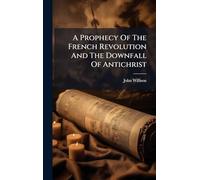 A Prophecy Of The French Revolution And The Downfall Of Antichrist