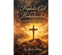 A Prophetic Call To The BrokenHearted: Book of Blessiongs
