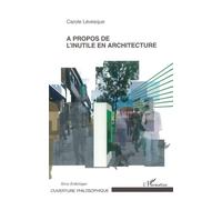 A propos de l'inutile en architecture - Carole Levesque - L'harmattan - broché - Essai