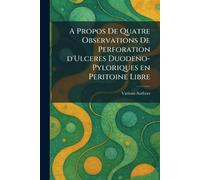 A Propos De Quatre Observations De Perforation d'Ulceres Duodeno-Pyloriques en Peritoine Libre