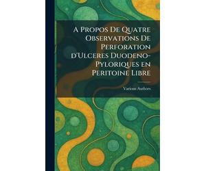 A Propos De Quatre Observations De Perforation d'Ulceres Duodeno-Pyloriques en Peritoine Libre