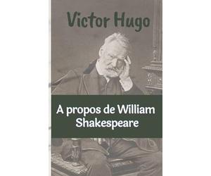 A propos de William Shakespeare Victor Hugo