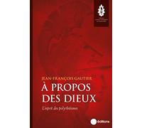 A propos des dieux: L'esprit des polythéismes