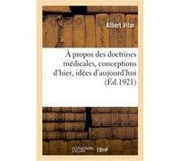 À propos des doctrines médicales, conceptions d'hier, idées d'aujourd'hui Vilar Albert (Auteur)