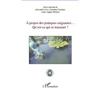 Alexandre Lévy – A propos des pratiques soignantes... Qu'est-ce qui se transmet ? – Broché